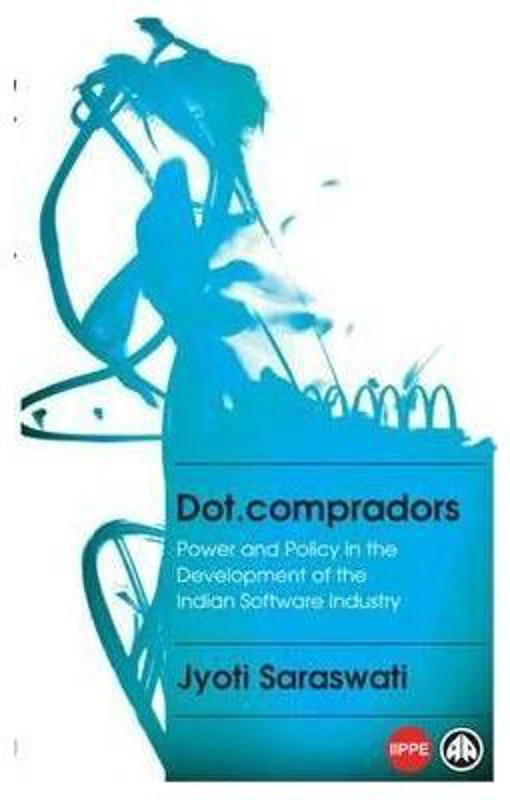 Dot. compradors. Power and Policy in the Development of the Indian Software Industry - Jyoti Saraswati