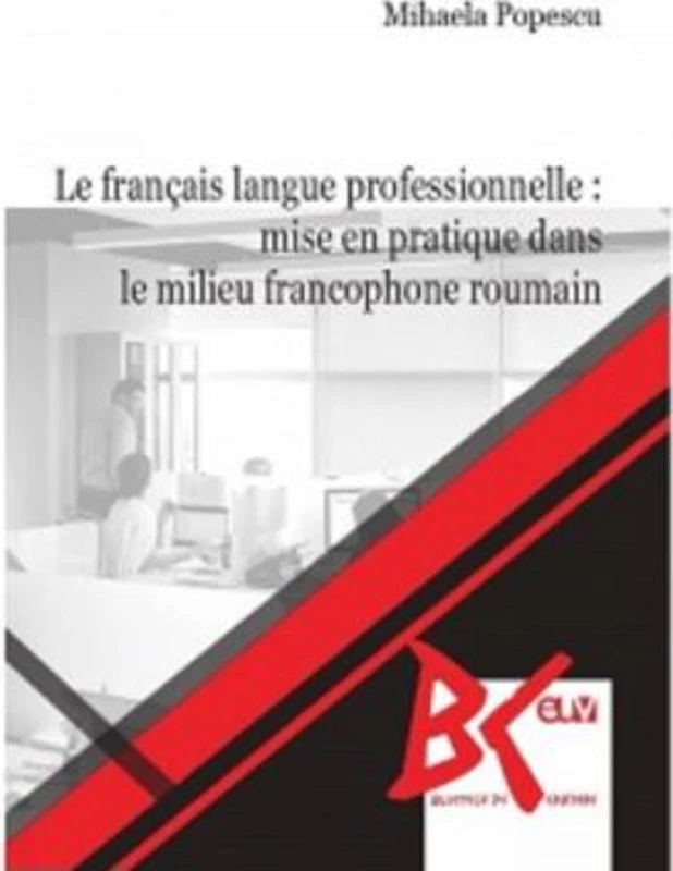Le francais langue professionnelle: mise en pratique dans le milieu francophone roumain - Mihaela Popescu