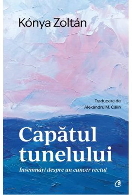 Capatul tunelului. Insemnari despre un cancer rectal - Konya Zoltan
