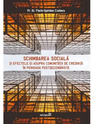Schimbarea sociala si efectele ei asupra comunitatii de credinta in perioada postdecembrista - Florin-Spiridon Croitoru