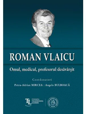 Roman Vlaicu: Omul, medicul, profesorul desavarsit - Petru-Adrian Mircea