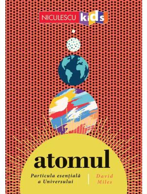 ATOMUL. Particula esentiala a Universului - David Miles