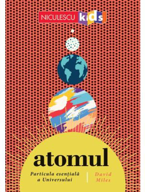 ATOMUL. Particula esentiala a Universului - David Miles