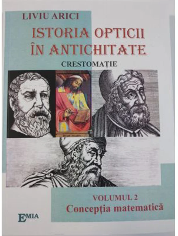Istoria opticii in antichitate. Crestomatie. Volumul 2 Conceptia matematica - Liviu Arici