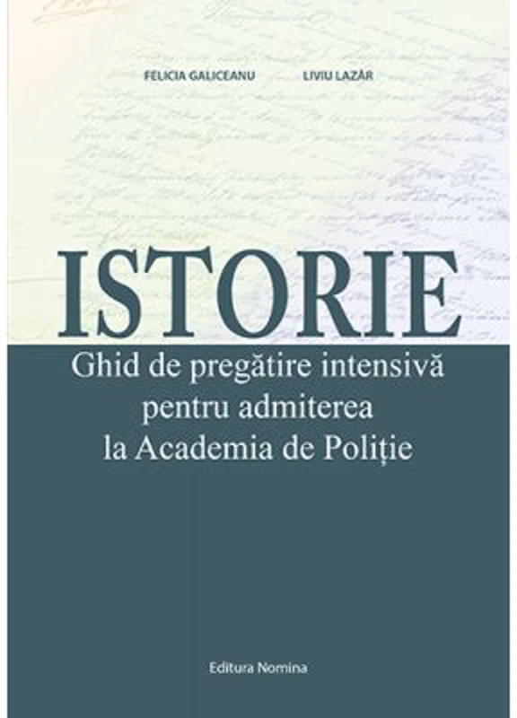 Istorie. Ghid de pregatire intensiva pentru admiterea la Academia de Politie - Felicia Galiceanu, Liviu Lazar