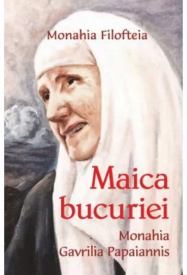 Maica bucuriei. Monahia Gavrilia Papaiannis - Monahia Filofteia