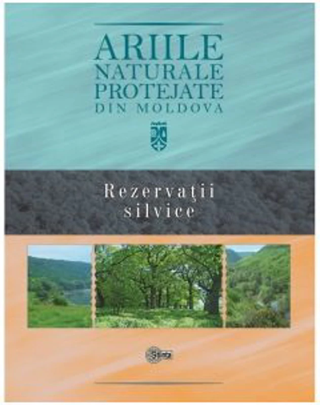 Ariile naturale protejate din Moldova. Volumul 3. Rezervatii silvice - Gheorghe Postolache, Stefan Lazu