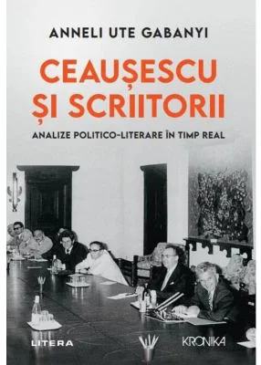 Ceausescu si scriitorii. Analize politico-literare in timp real - Anneli Ute Gabany