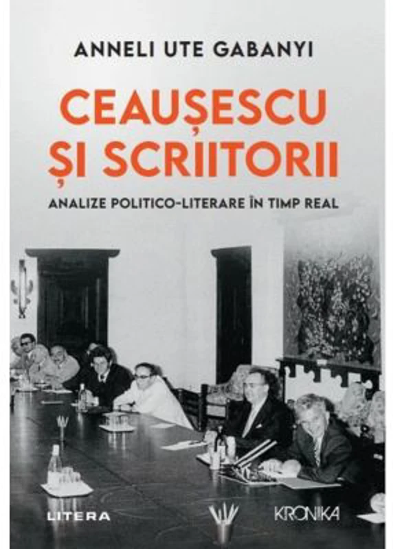 Ceausescu si scriitorii. Analize politico-literare in timp real - Anneli Ute Gabany