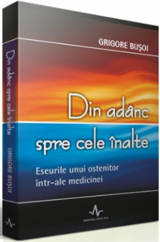 DIN ADANC SPRE CELE INALTE - Eseul unui ostenitor intr-ale medicinei - Grigore Busoi