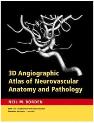 3D Angiographic Atlas of Neurovascular Anatomy and Pathology - Neil M. Borden MD