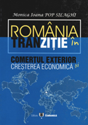 Romania in tranzitie: comertul exterior si cresterea economica - Monica Ioana Pop Silaghi