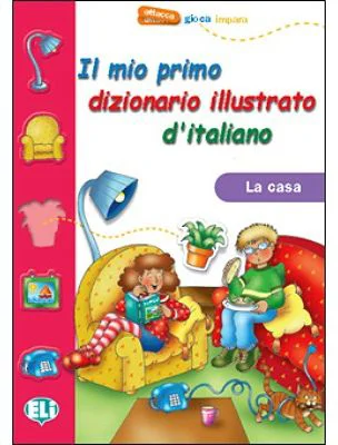 Il mio primo dizionario illustrato d'italiano. La casa