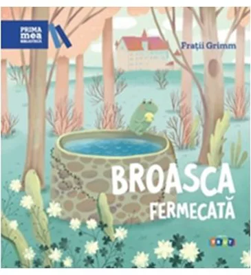 Prima mea biblioteca. Broasca fermecata - Fratii Grimm
