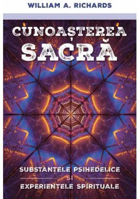 Cunoasterea Sacra - Substantele psihedelice si experientele spirituale - William Richards