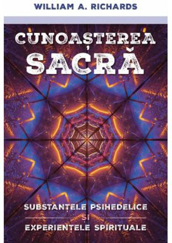 Cunoasterea Sacra - Substantele psihedelice si experientele spirituale - William Richards