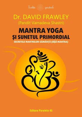 Mantra yoga si sunetul primordial. Secretele mantrelor-samanta (bija mantra) - David Frawley