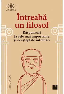 Intreaba un filosof. Raspunsuri la cele mai importante si neasteptate intrebari - Ian Olasov