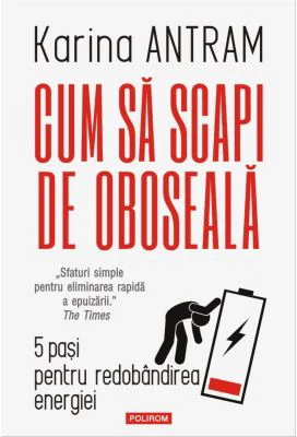 Cum sa scapi de oboseala. 5 pasi pentru redobandirea energiei - Karina Antram