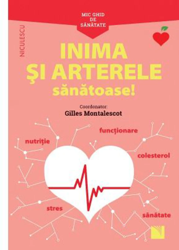 Mic ghid de sanatate. Inima si Arterele Sanatoase! - Prof. univ. dr. Gilles Montalescot (Coord)