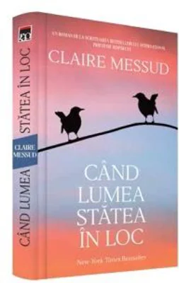 Cand lumea statea in loc - Claire Messud