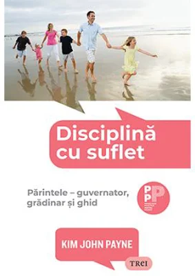 Disciplina cu suflet. Parintele, guvernator, gradinar si ghid - Kim John Payne