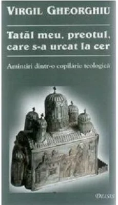 Tatal meu, preotul, care s-a urcat la cer - Constantin Virgil Gheorghiu