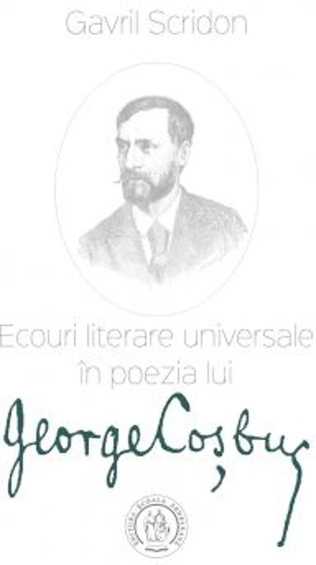 Ecouri literare universale in poezia lui George Cosbuc. Studiu de literatura comparata - Gavril Scridon