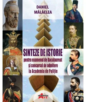 Sinteze de Istorie pentru Bacalaureat si admitere Academia de Politie - Daniel Malaelea