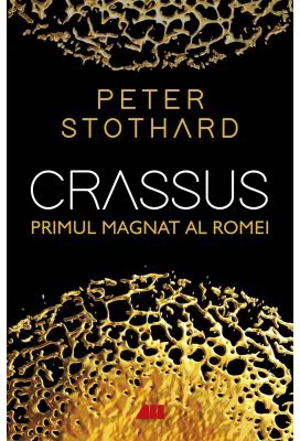 Crassus. Primul magnat al Romei - Peter Stothard