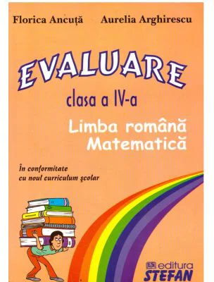 Evaluare. Clasa a 4-a, Limba romana si matematica - Florica Ancuta