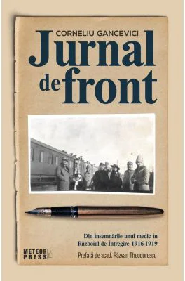 Jurnal de front. Din jurnalul unui medic in Razboiul de Intregire, 1916-1919 - dr. Corneliu Gancevici