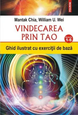 Vindecarea prin Tao. Ghid ilustrat cu exercitii de baza. Nivelurile 1-6 - Mantak Chia, William U. Wei