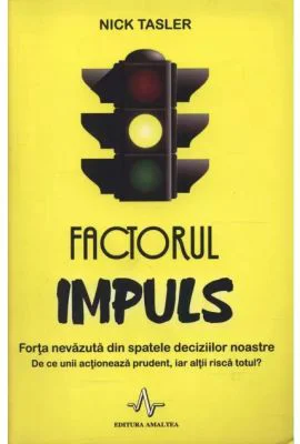 FACTORUL IMPULS - Forta nevazuta din spatele deciziilor noastre - Nick Tasler