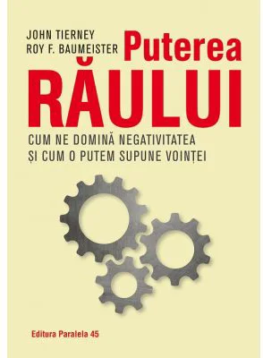 Puterea raului. Cum ne domina efectul negativitatii si cum il putem supune vointei noastre - Roy Baumeister, John Tierney