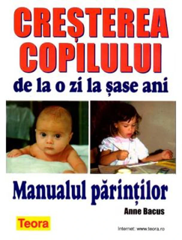 Cresterea copilului de la o zi la sase ani - Manualul Parintilor de Anne Bacus (0675)