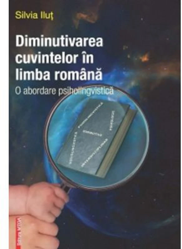 Diminutivarea cuvintelor in limba romana. O abordare psiholingvistica - Silvia Ilut
