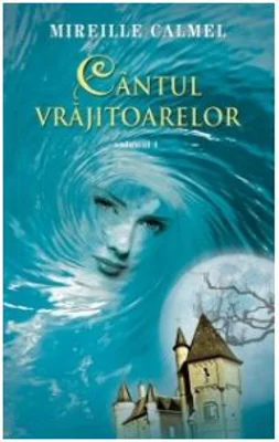 Cantul vrajitoarelor vol. I - Mireille Calmel