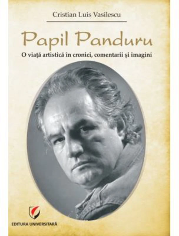 Papil Panduru. O viata artistica in cronici, comentarii si imagini - Cristian Luis Vasilescu