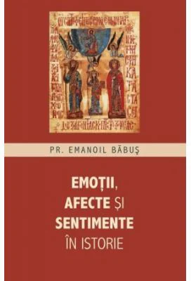 Emotii, afecte si sentimente in istorie - Emanoil Babus