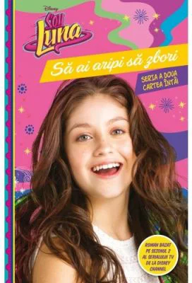 Soy Luna. Sa ai aripi sa zbori. Seria a doua. Vol. 1