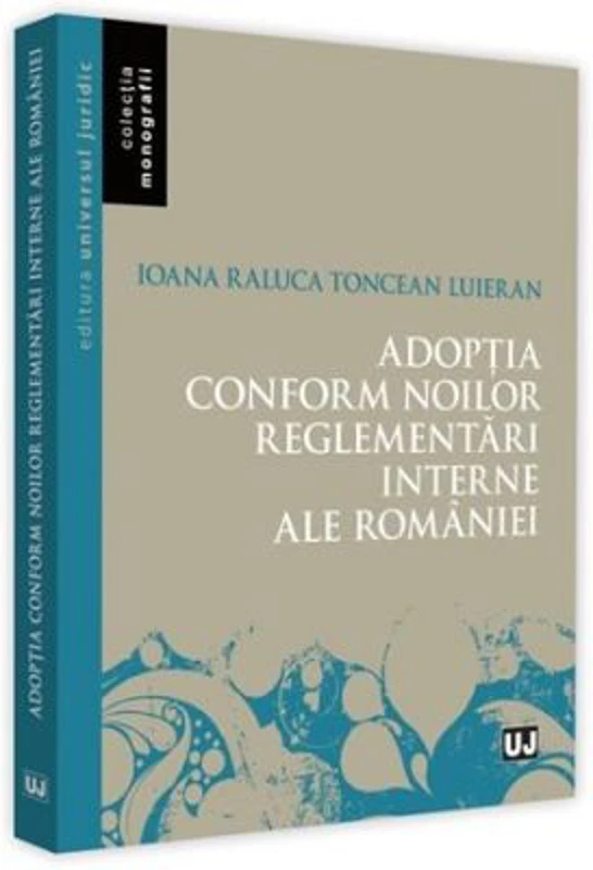 Adoptia conform noilor reglementari interne ale Romaniei - Ioana-Raluca Toncean Luieran