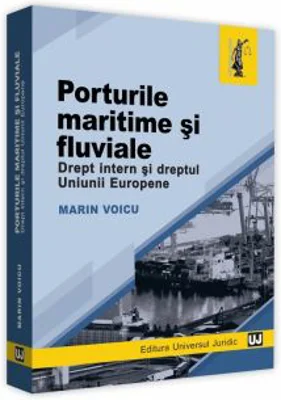 Porturile maritime si fluviale. Drept intern si dreptul Uniunii Europene - Marin Voicu