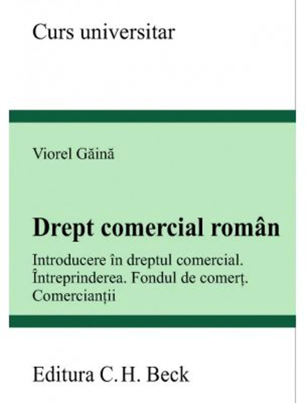 Drept comercial roman. Introducere in dreptul comercial. Intreprinderea. Fondul de comert. Comerciantii - Viorel Gaina
