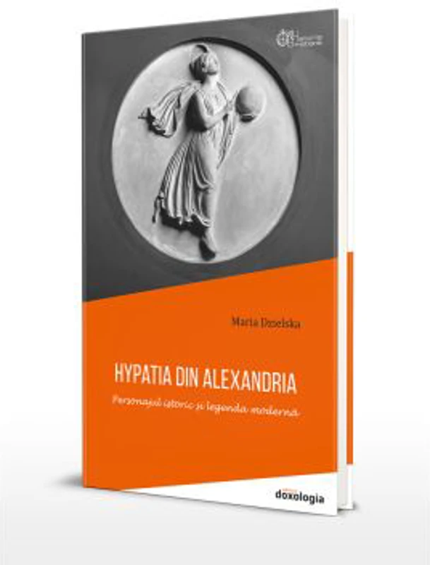 Hypatia din Alexandria. Personajul istoric si legenda moderna - Maria Dzielska