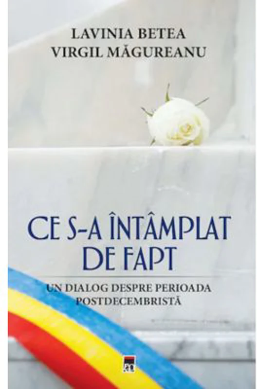 Ce s-a intamplat de fapt. Un dialog despre perioada postdecembrista - Lavinia Betea, Virgil Magureanu
