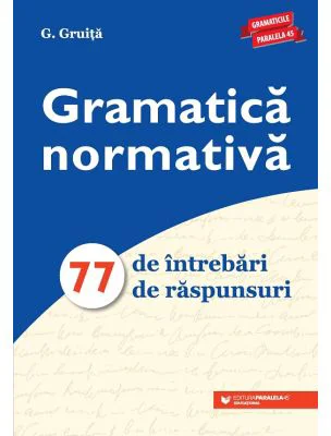 Gramatica normativa. 77 de intrebari. 77 de raspunsuri - G Gruita