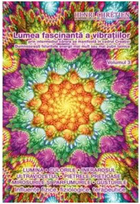 Lumea fascinanta a vibratiilor, volumul 3 - Henri Chretien
