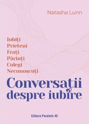 Conversatii despre iubire. Iubiti - Prieteni - Frati - Parinti - Colegi - Necunoscuti - Natasha Lunn