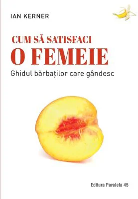 Cum sa satisfaci o femeie. Ghidul barbatilor care gandesc - Ian Kerner